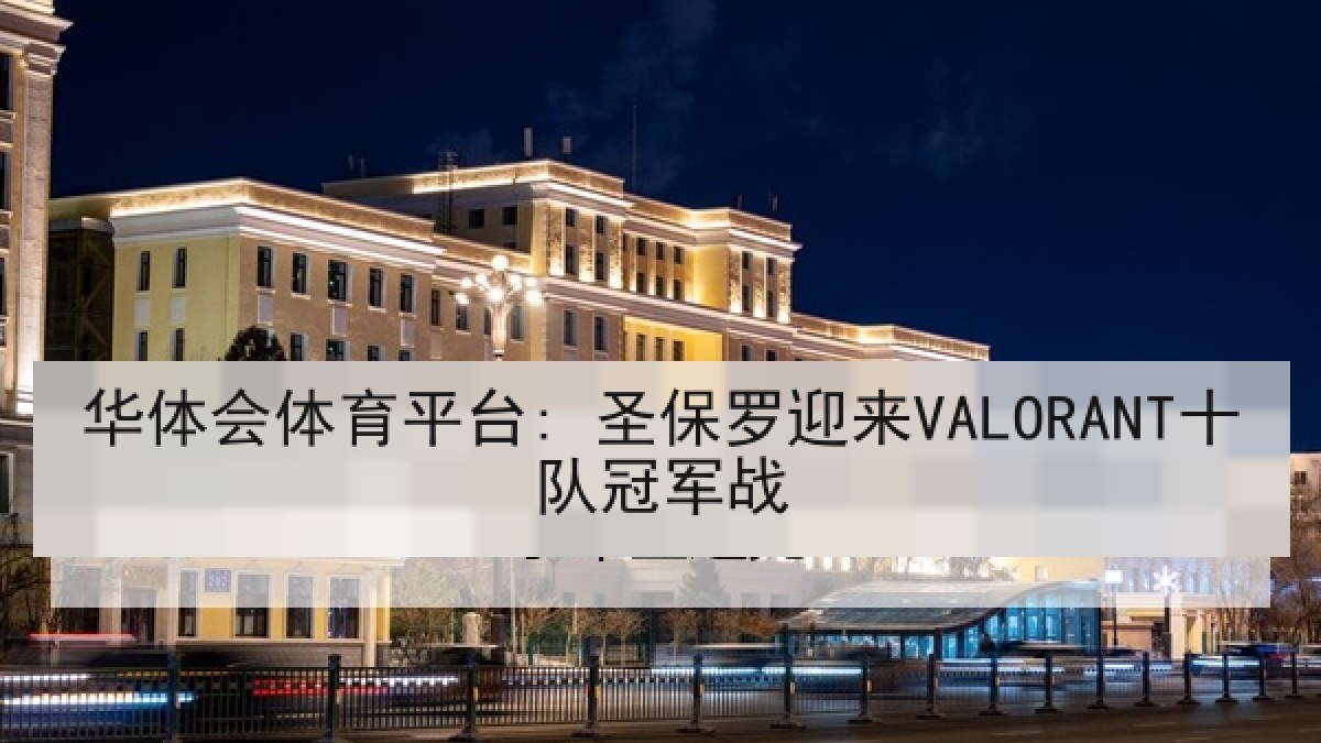 华体会体育平台: 圣保罗迎来VALORANT十队冠军战